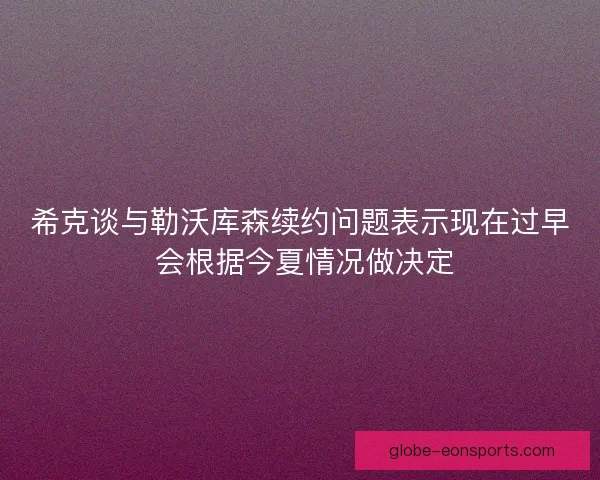 希克谈与勒沃库森续约问题表示现在过早 会根据今夏情况做决定